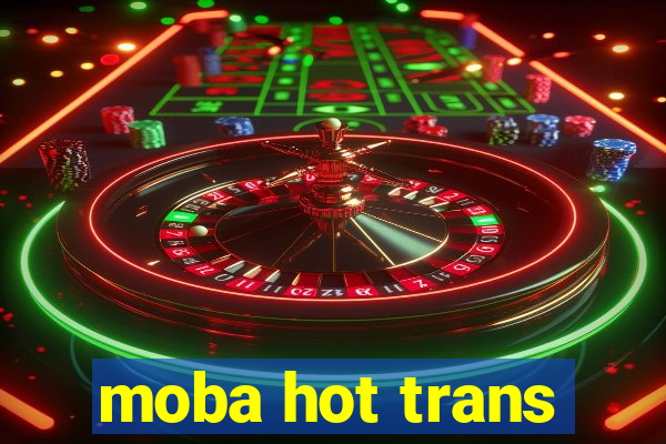 moba hot trans